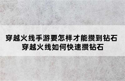 穿越火线手游要怎样才能攒到钻石 穿越火线如何快速攒钻石